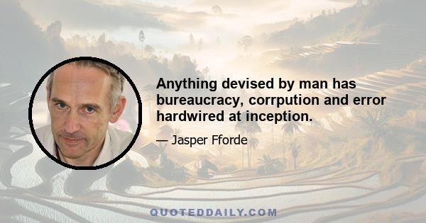 Anything devised by man has bureaucracy, corrpution and error hardwired at inception.