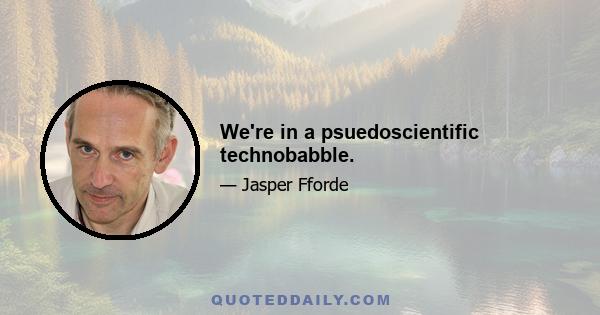 We're in a psuedoscientific technobabble.