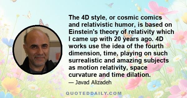 The 4D style, or cosmic comics and relativistic humor, is based on Einstein's theory of relativity which I came up with 20 years ago. 4D works use the idea of the fourth dimension, time, playing on such surrealistic and 