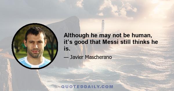 Although he may not be human, it’s good that Messi still thinks he is.