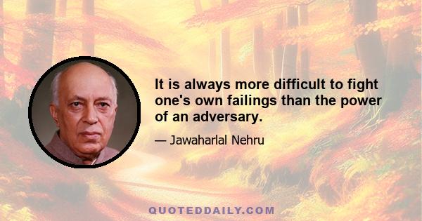 It is always more difficult to fight one's own failings than the power of an adversary.