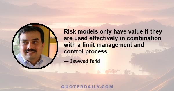 Risk models only have value if they are used effectively in combination with a limit management and control process.