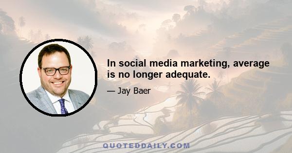 In social media marketing, average is no longer adequate.