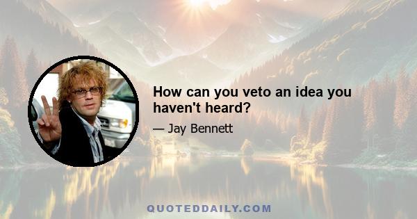 How can you veto an idea you haven't heard?