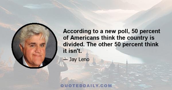 According to a new poll, 50 percent of Americans think the country is divided. The other 50 percent think it isn't.