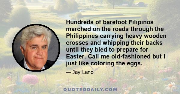 Hundreds of barefoot Filipinos marched on the roads through the Philippines carrying heavy wooden crosses and whipping their backs until they bled to prepare for Easter. Call me old-fashioned but I just like coloring