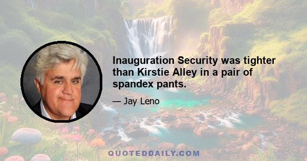 Inauguration Security was tighter than Kirstie Alley in a pair of spandex pants.