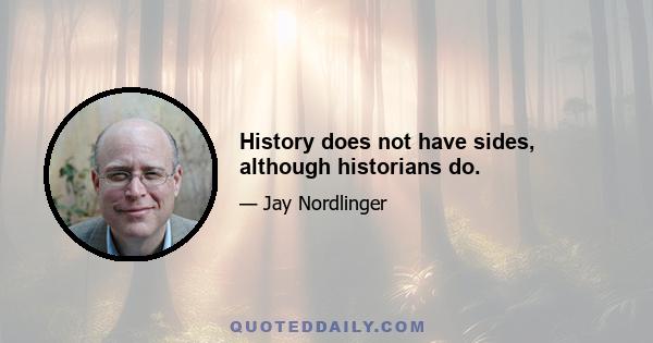 History does not have sides, although historians do.