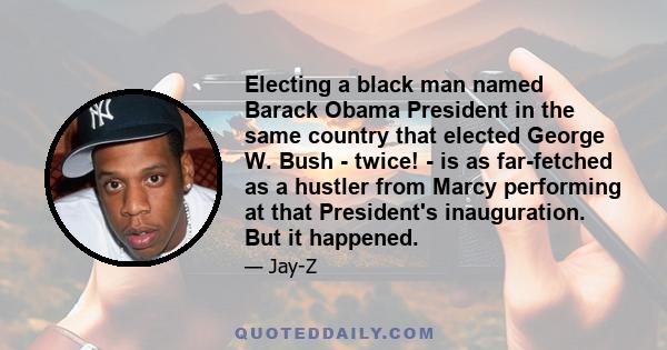 Electing a black man named Barack Obama President in the same country that elected George W. Bush - twice! - is as far-fetched as a hustler from Marcy performing at that President's inauguration. But it happened.