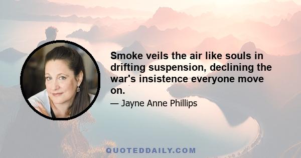 Smoke veils the air like souls in drifting suspension, declining the war's insistence everyone move on.