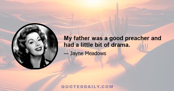 My father was a good preacher and had a little bit of drama.