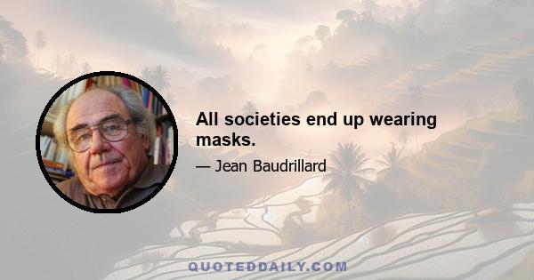 All societies end up wearing masks.