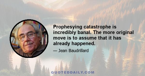Prophesying catastrophe is incredibly banal. The more original move is to assume that it has already happened.