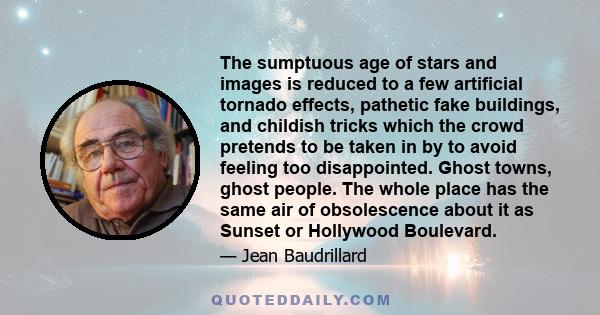 The sumptuous age of stars and images is reduced to a few artificial tornado effects, pathetic fake buildings, and childish tricks which the crowd pretends to be taken in by to avoid feeling too disappointed. Ghost