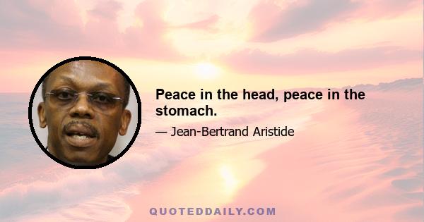 Peace in the head, peace in the stomach.