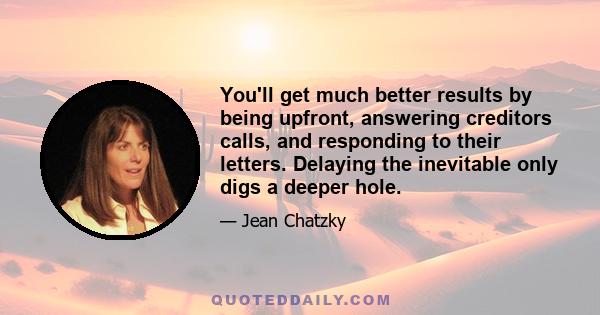 You'll get much better results by being upfront, answering creditors calls, and responding to their letters. Delaying the inevitable only digs a deeper hole.