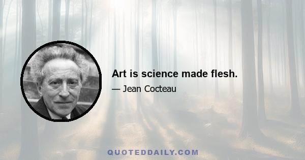 Art is science made flesh.