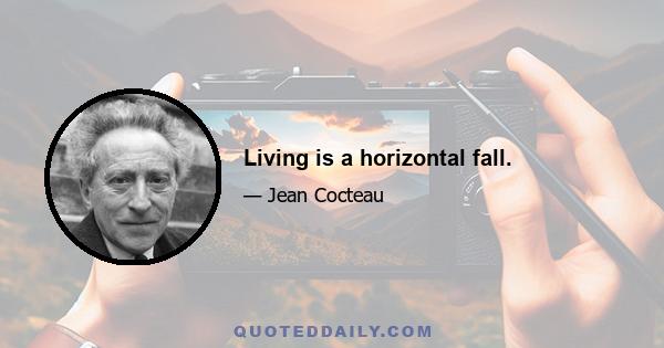 Living is a horizontal fall.