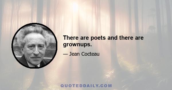 There are poets and there are grownups.