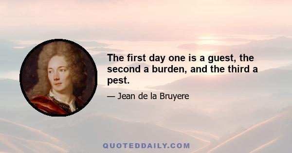 The first day one is a guest, the second a burden, and the third a pest.