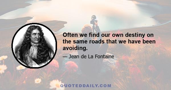 Often we find our own destiny on the same roads that we have been avoiding.