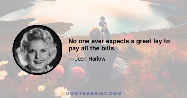 No one ever expects a great lay to pay all the bills.