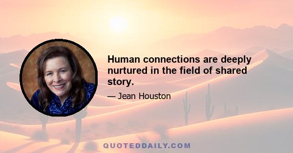 Human connections are deeply nurtured in the field of shared story.