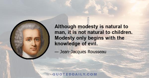 Although modesty is natural to man, it is not natural to children. Modesty only begins with the knowledge of evil.