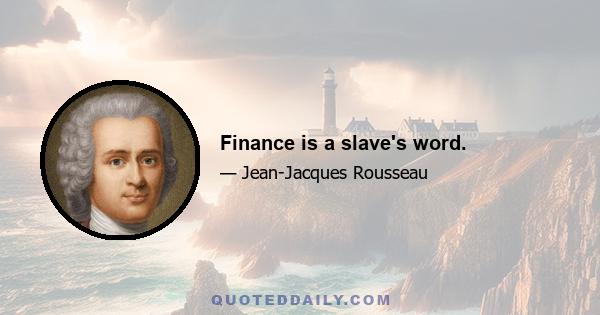 Finance is a slave's word.