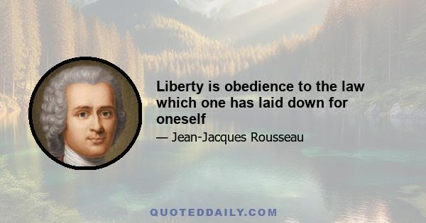 Liberty is obedience to the law which one has laid down for oneself