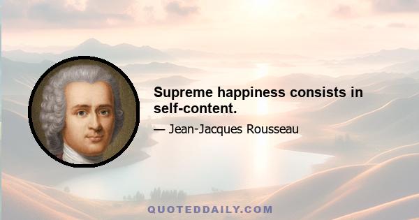 Supreme happiness consists in self-content.