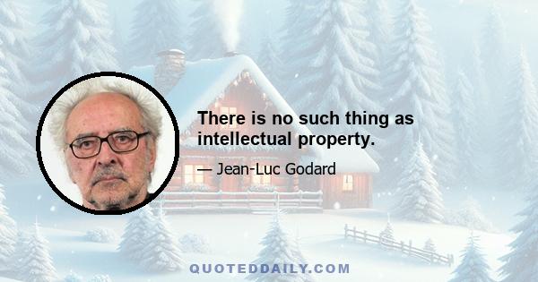 There is no such thing as intellectual property.