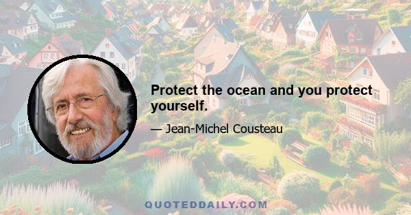 Protect the ocean and you protect yourself.