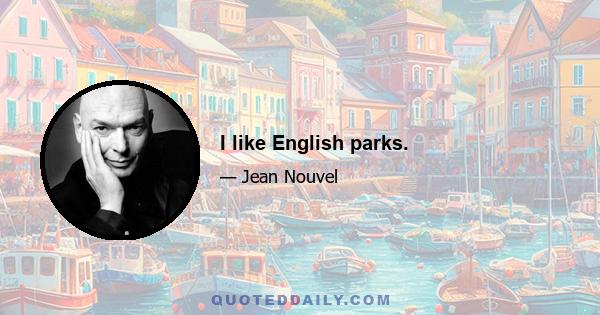 I like English parks.