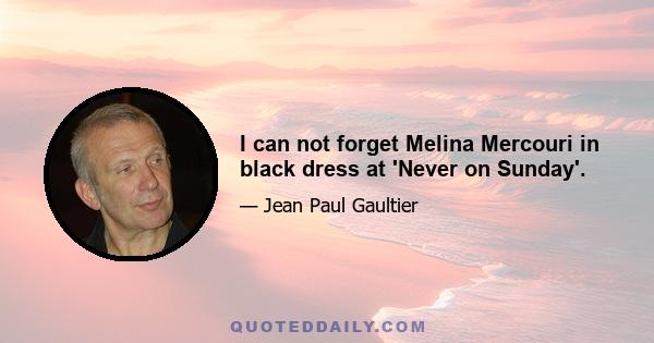 I can not forget Melina Mercouri in black dress at 'Never on Sunday'.
