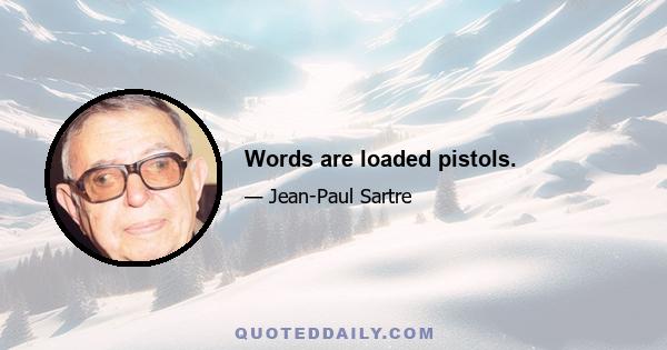 Words are loaded pistols.