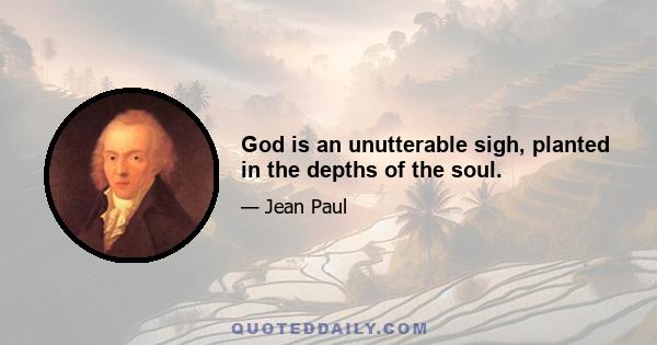 God is an unutterable sigh, planted in the depths of the soul.