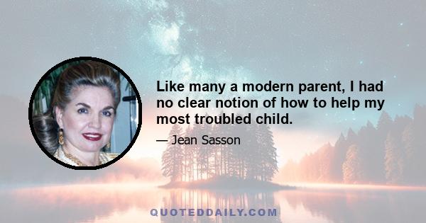 Like many a modern parent, I had no clear notion of how to help my most troubled child.