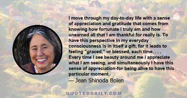 I move through my day-to-day life with a sense of appreciation and gratitude that comes from knowing how fortunate I truly am and how unearned all that I am thankful for really is. To have this perspective in my