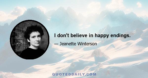 I don't believe in happy endings.