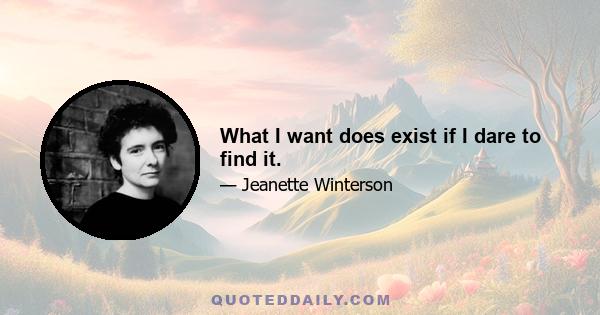 What I want does exist if I dare to find it.
