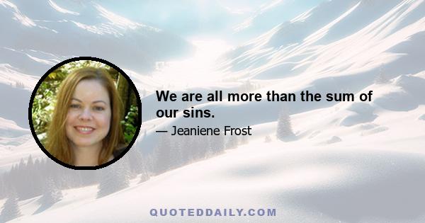 We are all more than the sum of our sins.