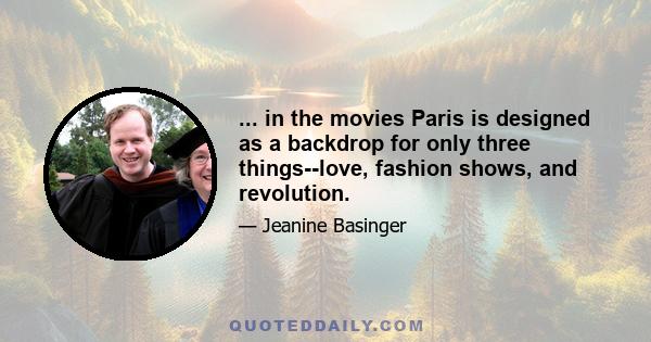 ... in the movies Paris is designed as a backdrop for only three things--love, fashion shows, and revolution.