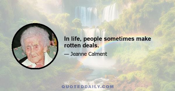 In life, people sometimes make rotten deals.