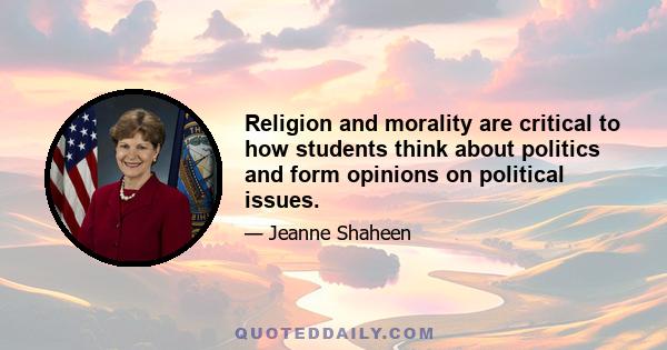 Religion and morality are critical to how students think about politics and form opinions on political issues.