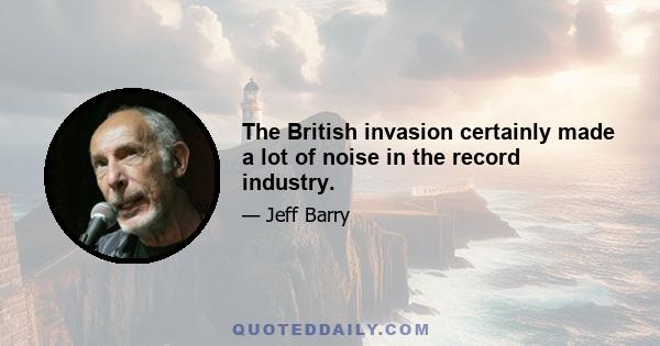 The British invasion certainly made a lot of noise in the record industry.