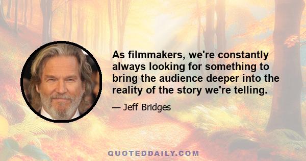 As filmmakers, we're constantly always looking for something to bring the audience deeper into the reality of the story we're telling.