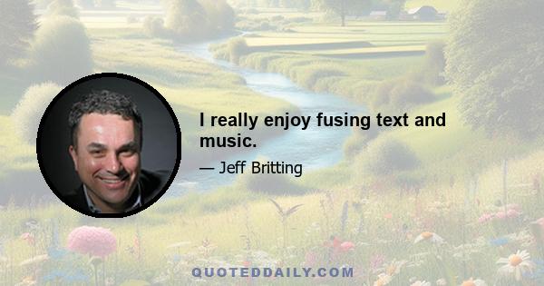 I really enjoy fusing text and music.