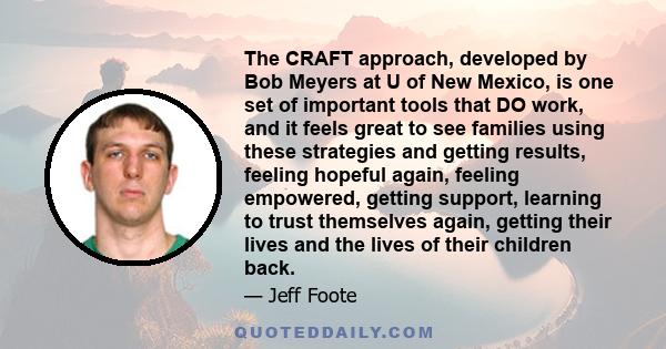 The CRAFT approach, developed by Bob Meyers at U of New Mexico, is one set of important tools that DO work, and it feels great to see families using these strategies and getting results, feeling hopeful again, feeling