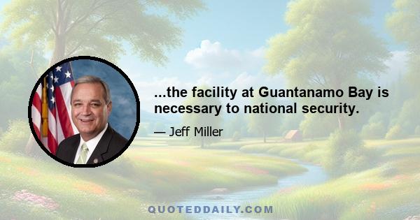 ...the facility at Guantanamo Bay is necessary to national security.